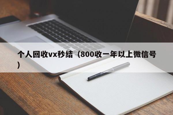 个人回收vx秒结（800收一年以上微信号）
