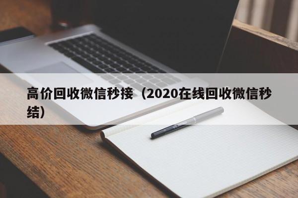 高价回收微信秒接（2020在线回收微信秒结）