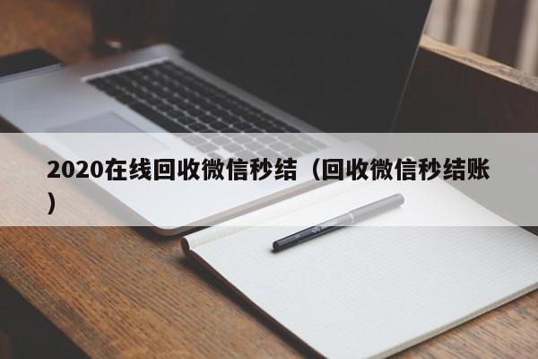 2020在线回收微信秒结（回收微信秒结账）